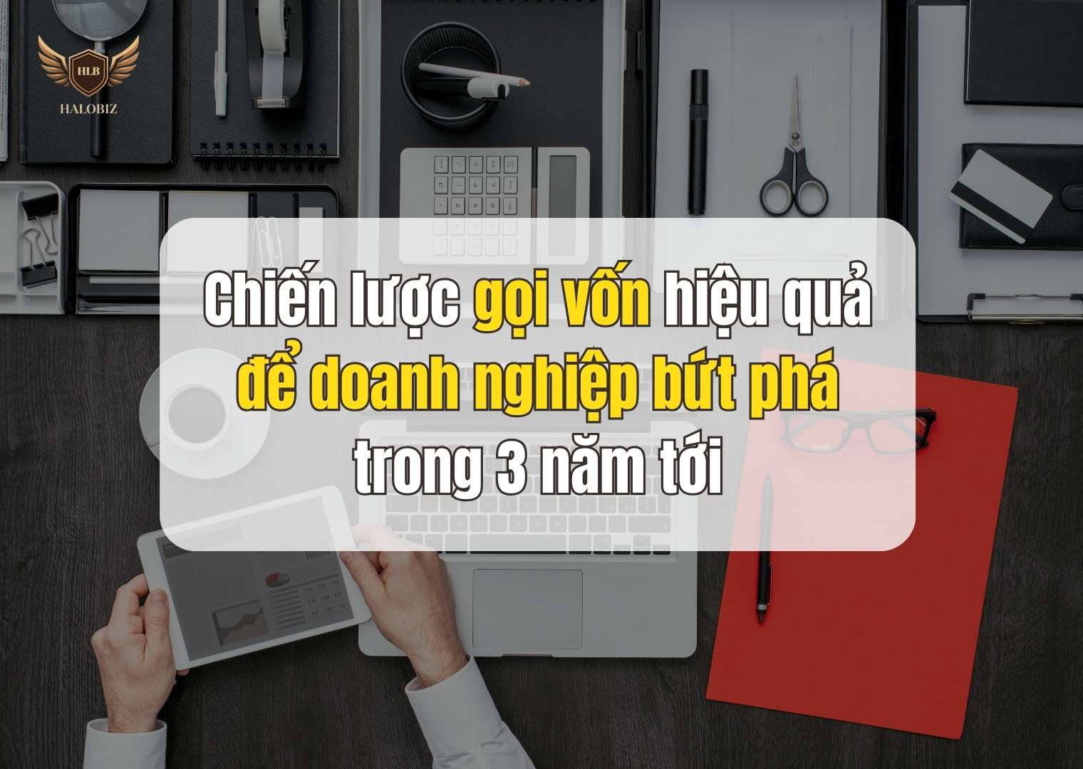 Chiến lược gọi vốn hiệu quả để doanh nghiệp bứt phá trong 3 năm tới
