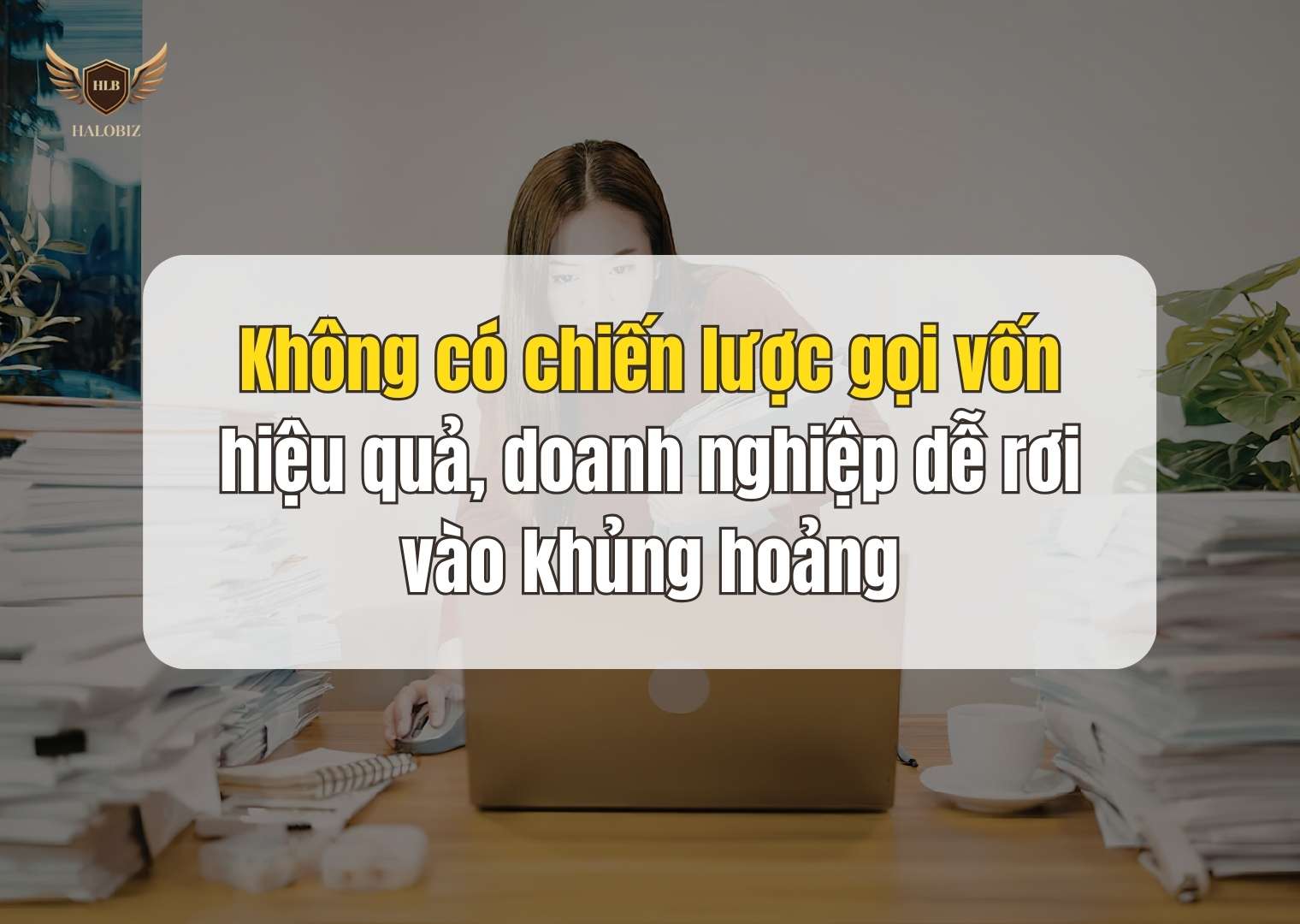 Không có chiến lược gọi vốn hiệu quả, doanh nghiệp dễ rơi vào khủng hoảng