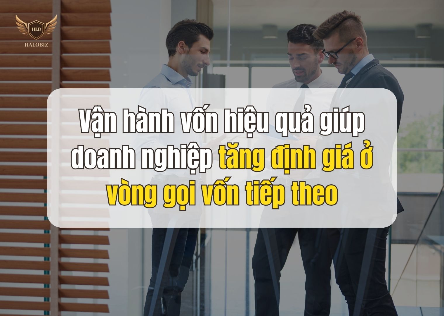 Vận hành vốn hiệu quả giúp doanh nghiệp tăng định giá ở vòng gọi vốn tiếp theo