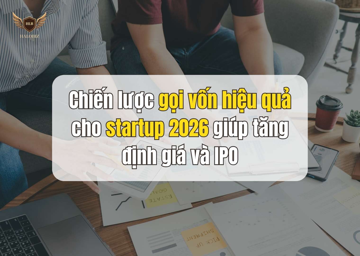 Chiến lược gọi vốn hiệu quả cho startup 2026 giúp tăng định giá và IPO