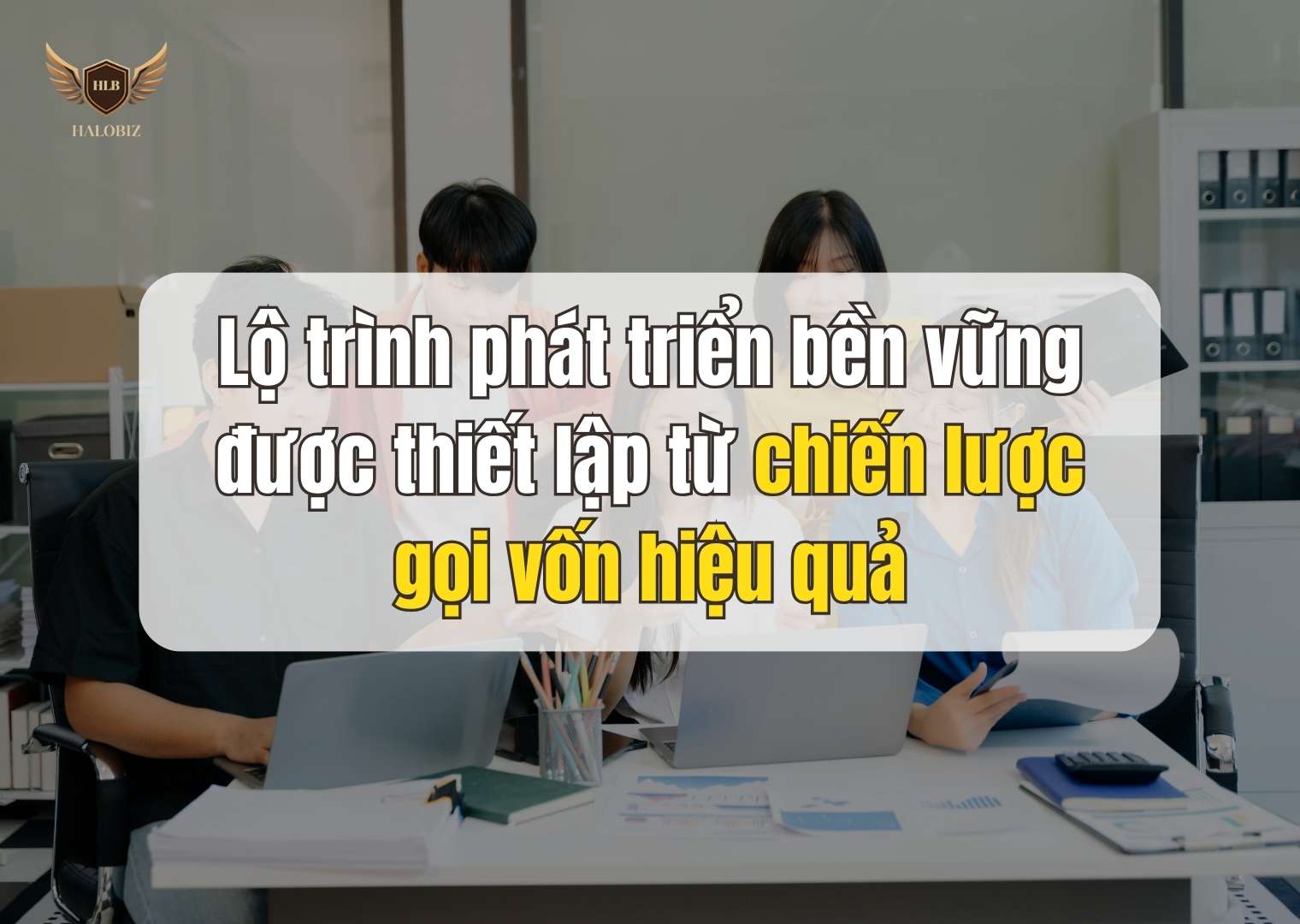 Lộ trình phát triển bền vững được thiết lập từ chiến lược gọi vốn hiệu quả