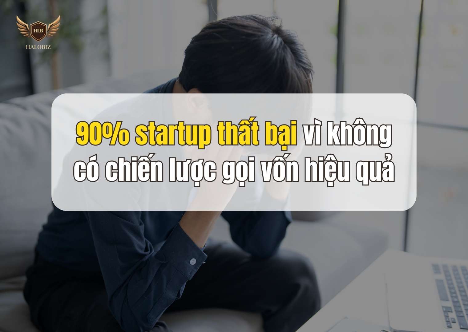 90% startup thất bại vì không có chiến lược gọi vốn hiệu quả
