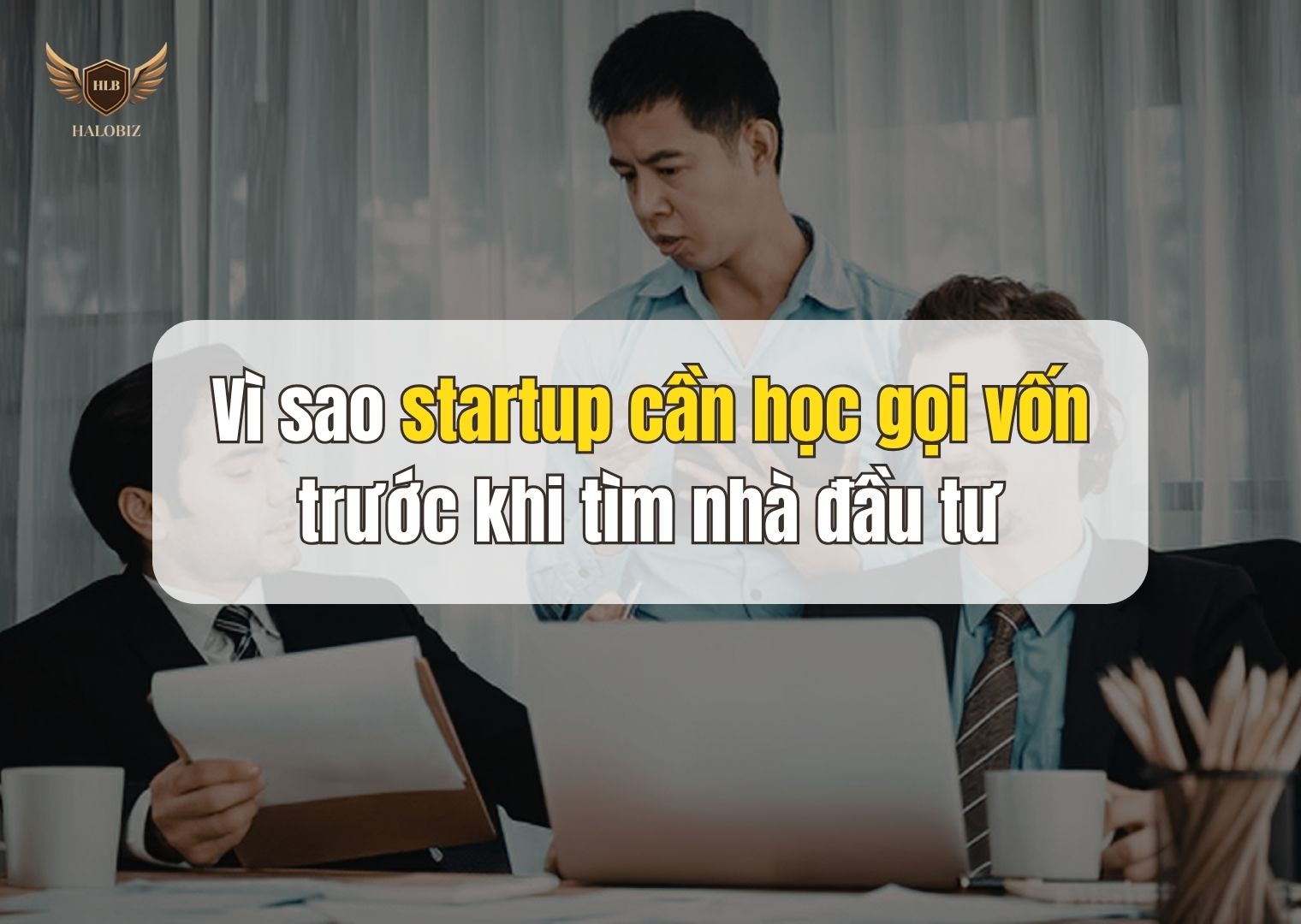 Vì sao startup cần học gọi vốn trước khi tìm nhà đầu tư