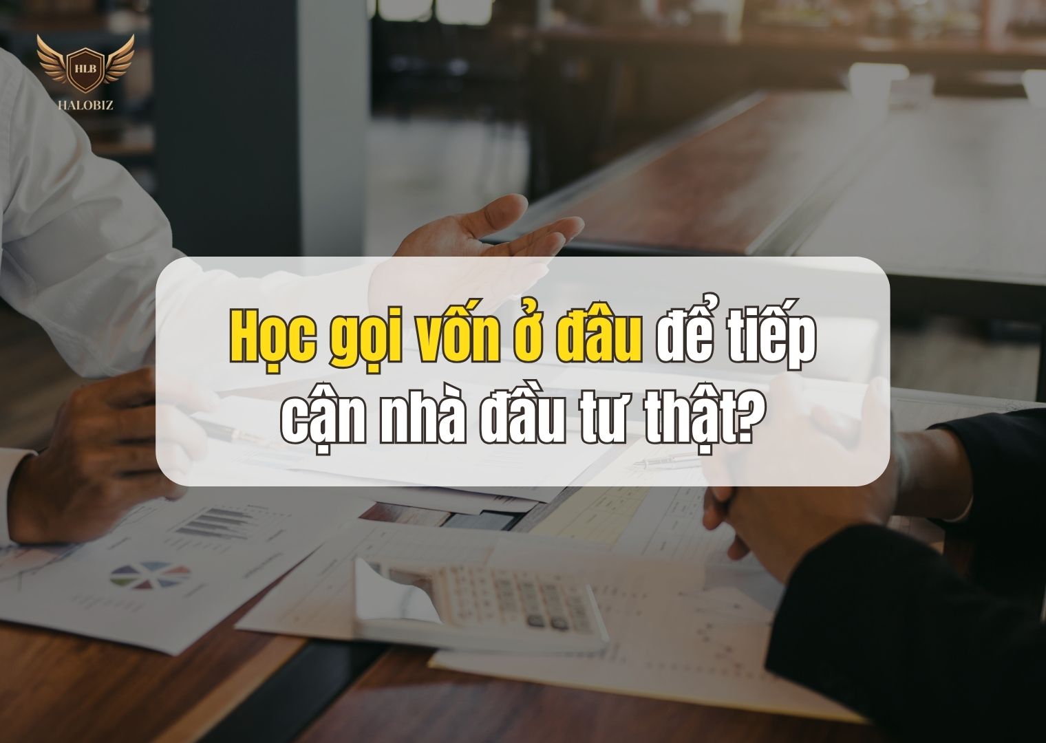 Học gọi vốn tại đơn vị uy tín giúp startup tránh những sai lầm đắt giá