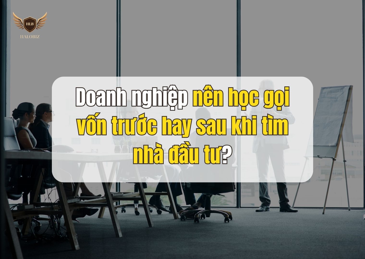 Doanh nghiệp nên học gọi vốn trước hay sau khi tìm nhà đầu tư?