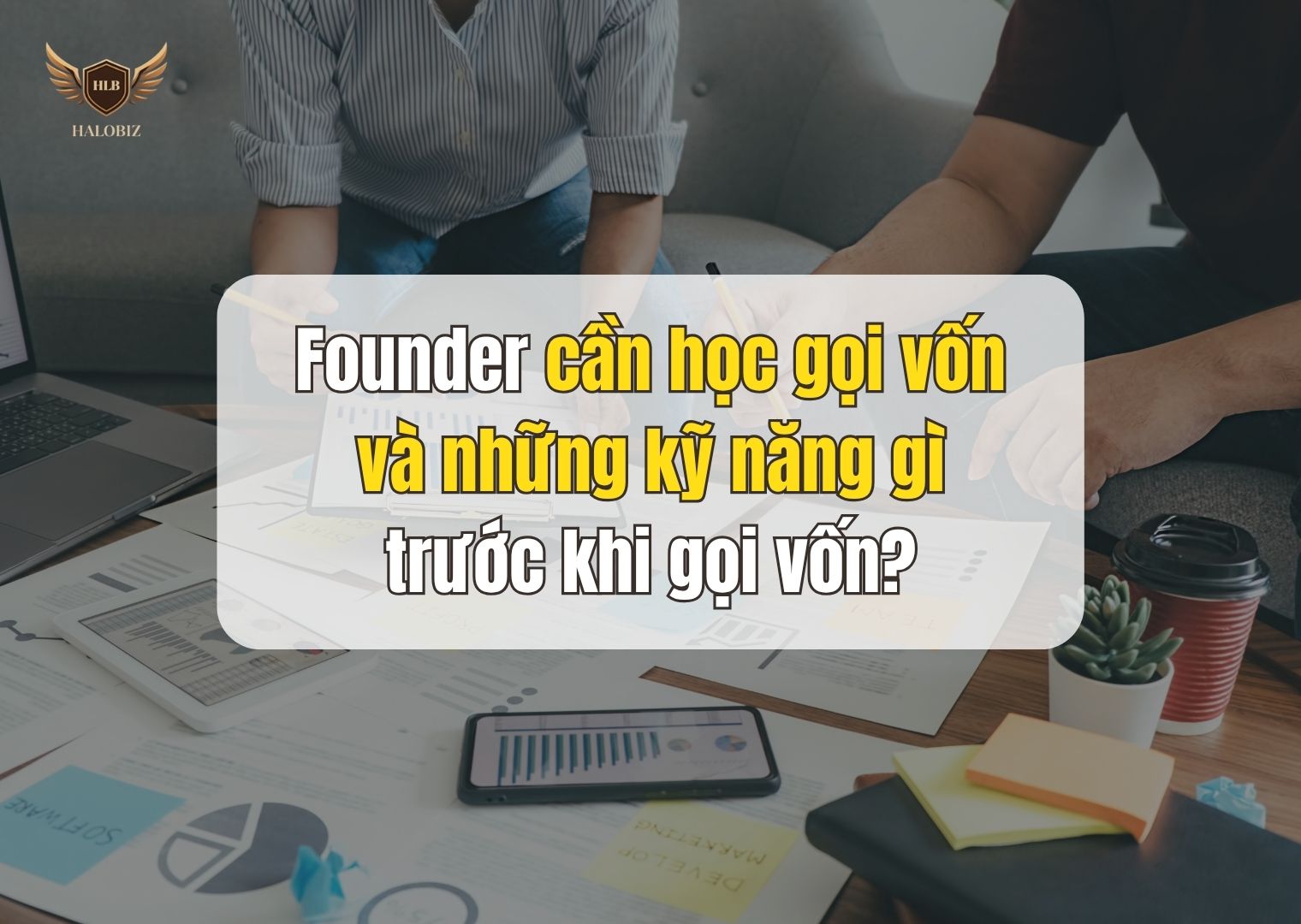 Founder cần học gọi vốn và những kỹ năng gì trước khi gọi vốn?