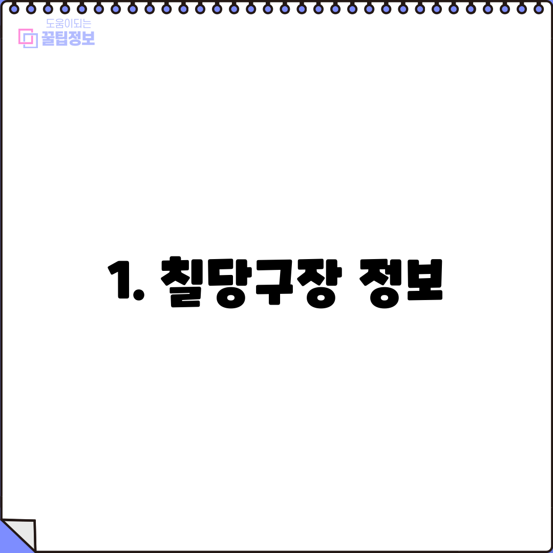 1. 칠당구장 정보