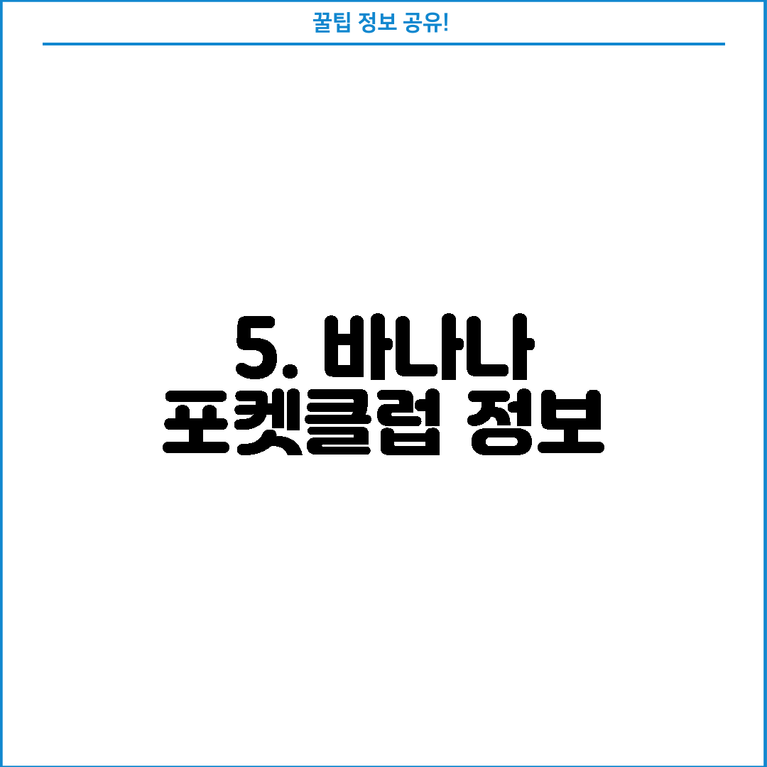 5. 바나나 포켓클럽 정보