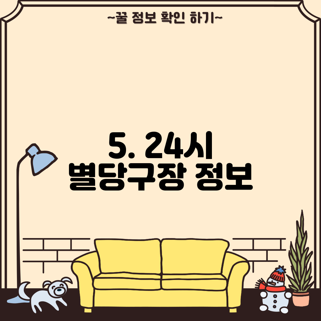 5. 24시 별당구장 정보
