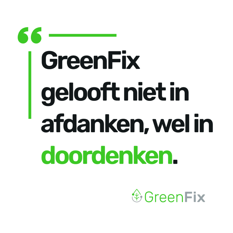 GreenFix gelooft niet in afdanken, wel in doordenken.