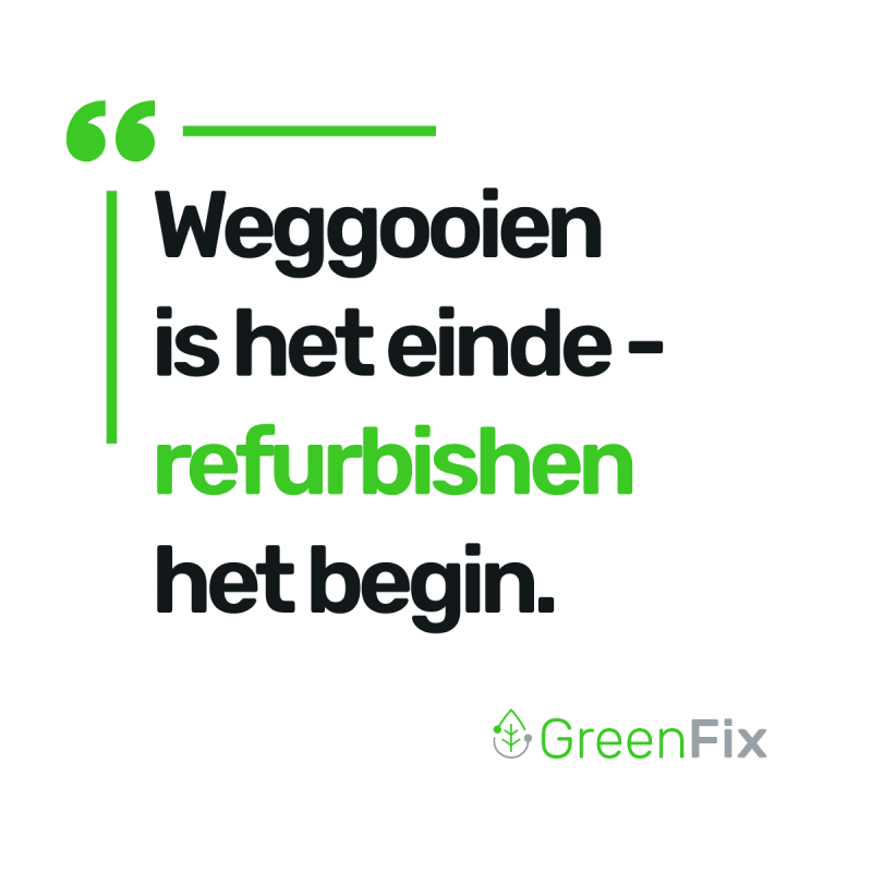 Weggooien is het einde. Refurbishen het begin.
