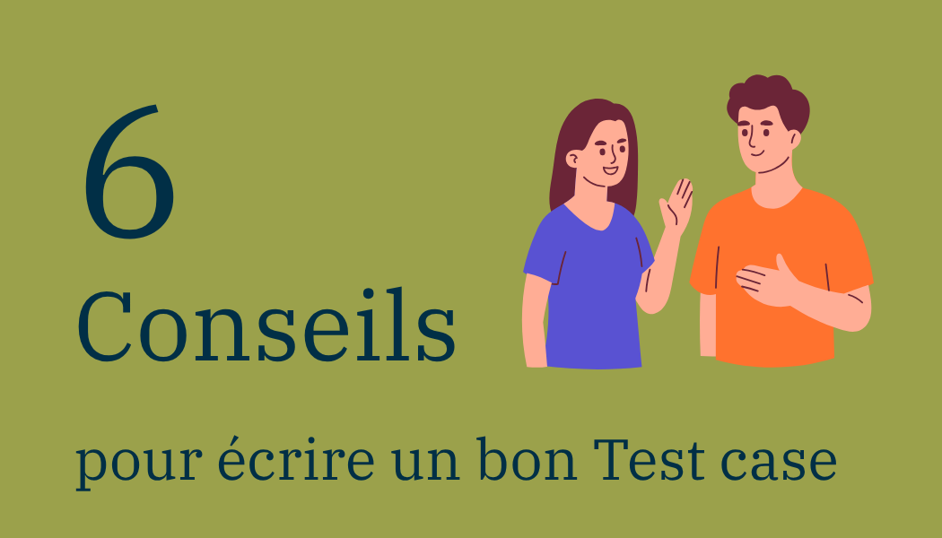 6 conseils pour écrire un bon Test case