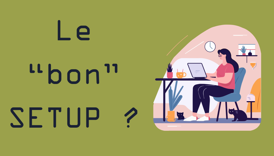 Le “bon” Setup ?