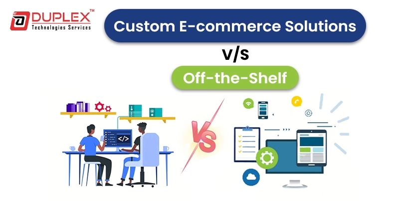 Custom E-commerce Solutions Vs. Off-The-Shelf