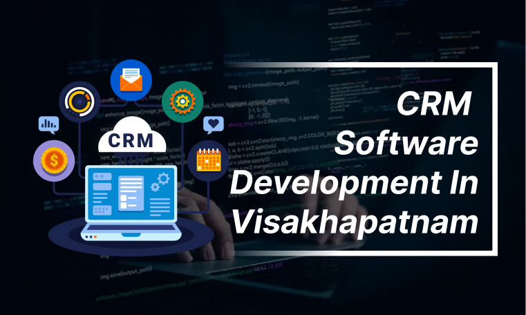 CRM Software Development Company in Visakhapatnam