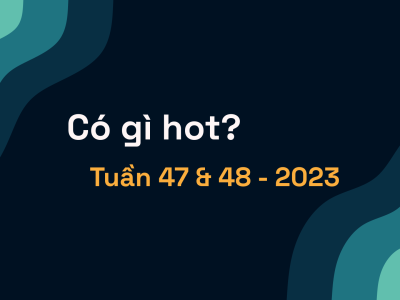 Có gì hot? Tuần 47 & 48 - 2023