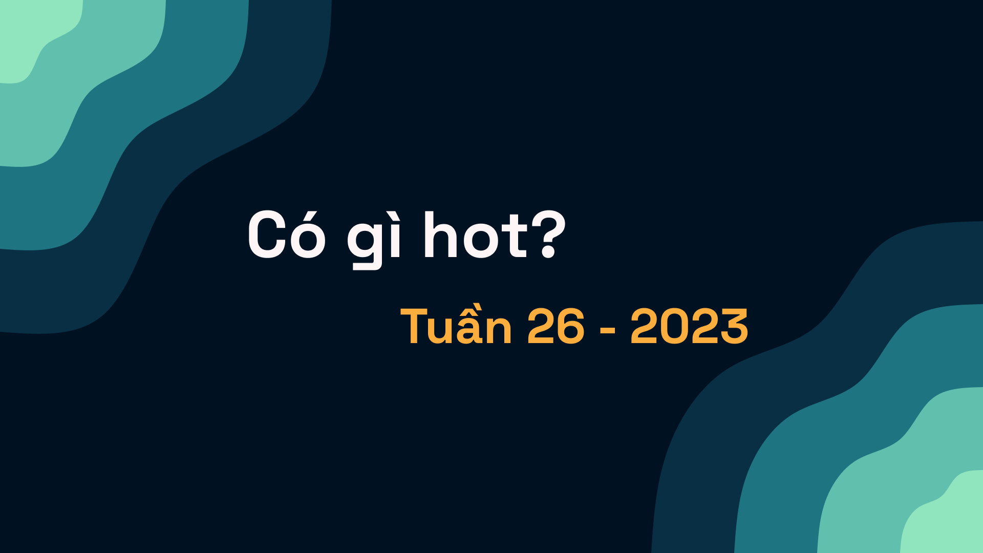 Có gì hot? Tuần 26 - 2023