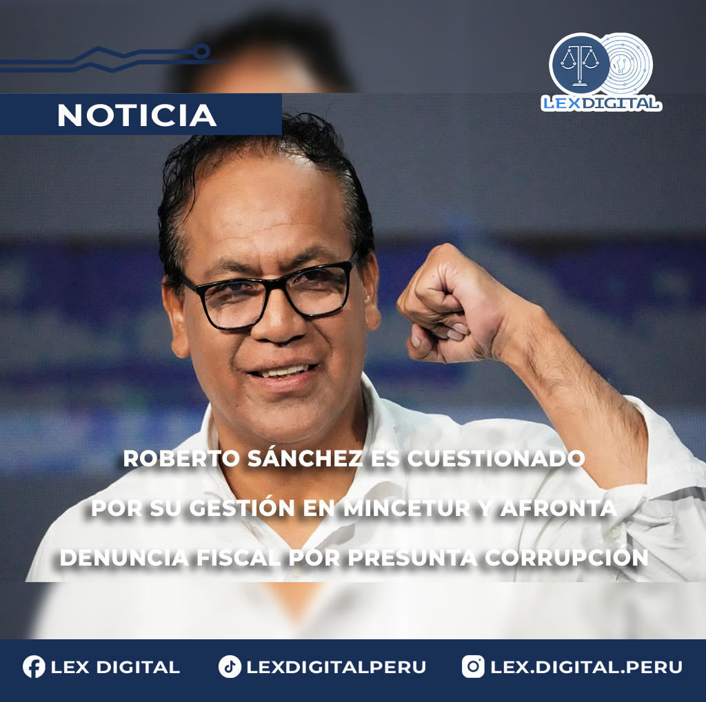 Roberto Sánchez es cuestionado por su gestión en Mincetur y afronta denuncia fiscal por presunta corrupción