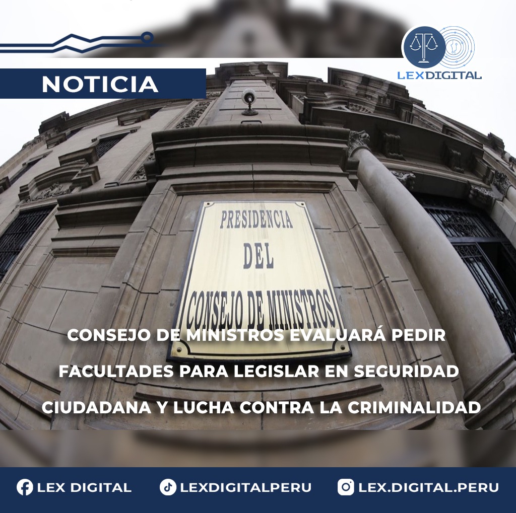Consejo de Ministros evaluará pedir facultades para legislar en seguridad ciudadana y lucha contra la criminalidad