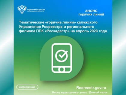 Тематические «горячие линии» калужского Управления Росреестра и регионального филиала ППК «Роскадастр» на апрель 2023 года СОЦИАЛЬНАЯ СФЕРА 03 апреля 2023, 10:53