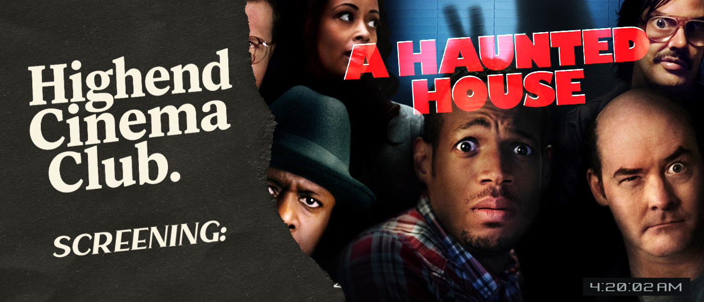 Highend Cinema Club: A Haunted House at Highend