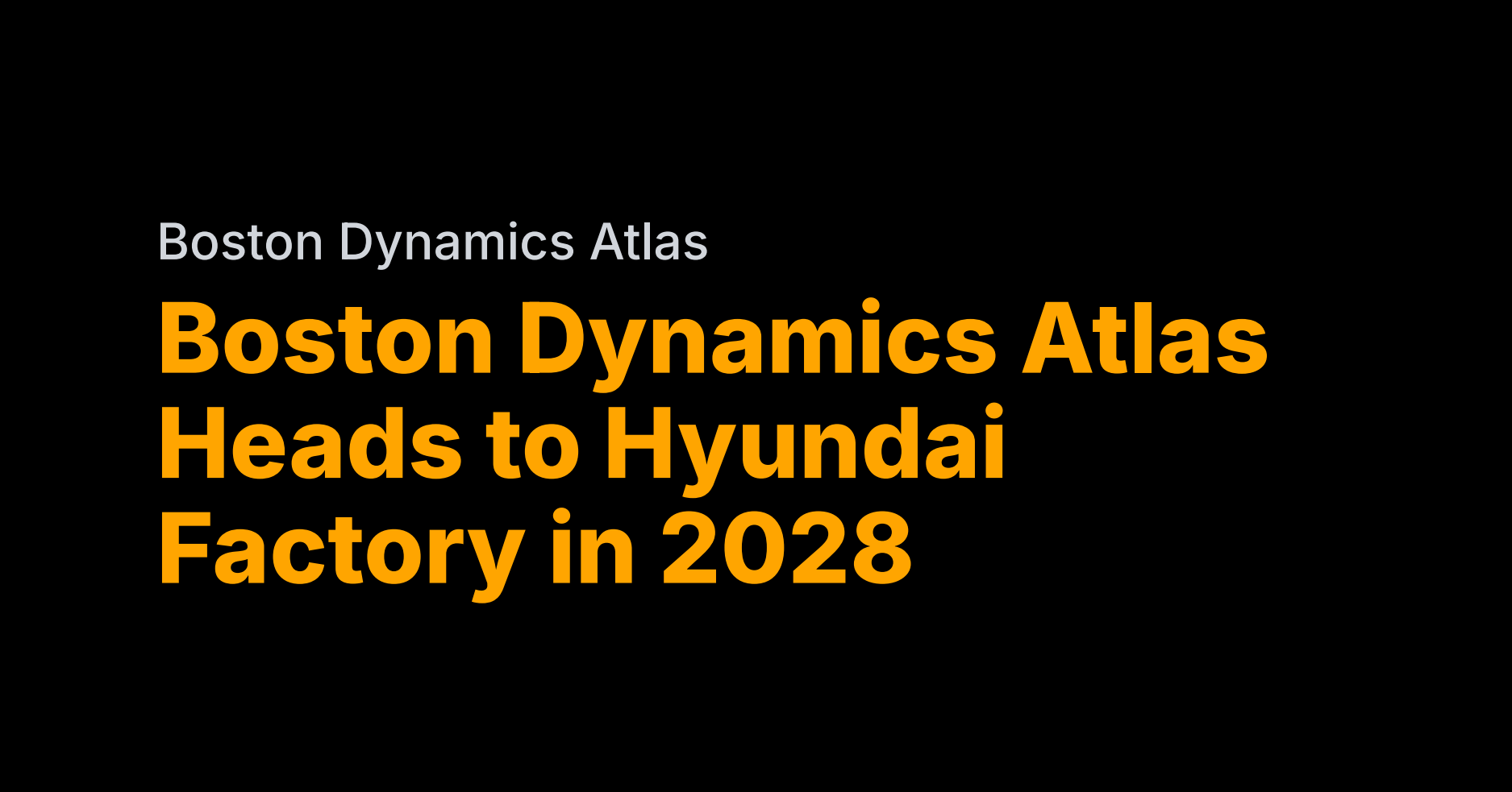 Boston Dynamics’ Atlas enters Hyundai factories in 2028