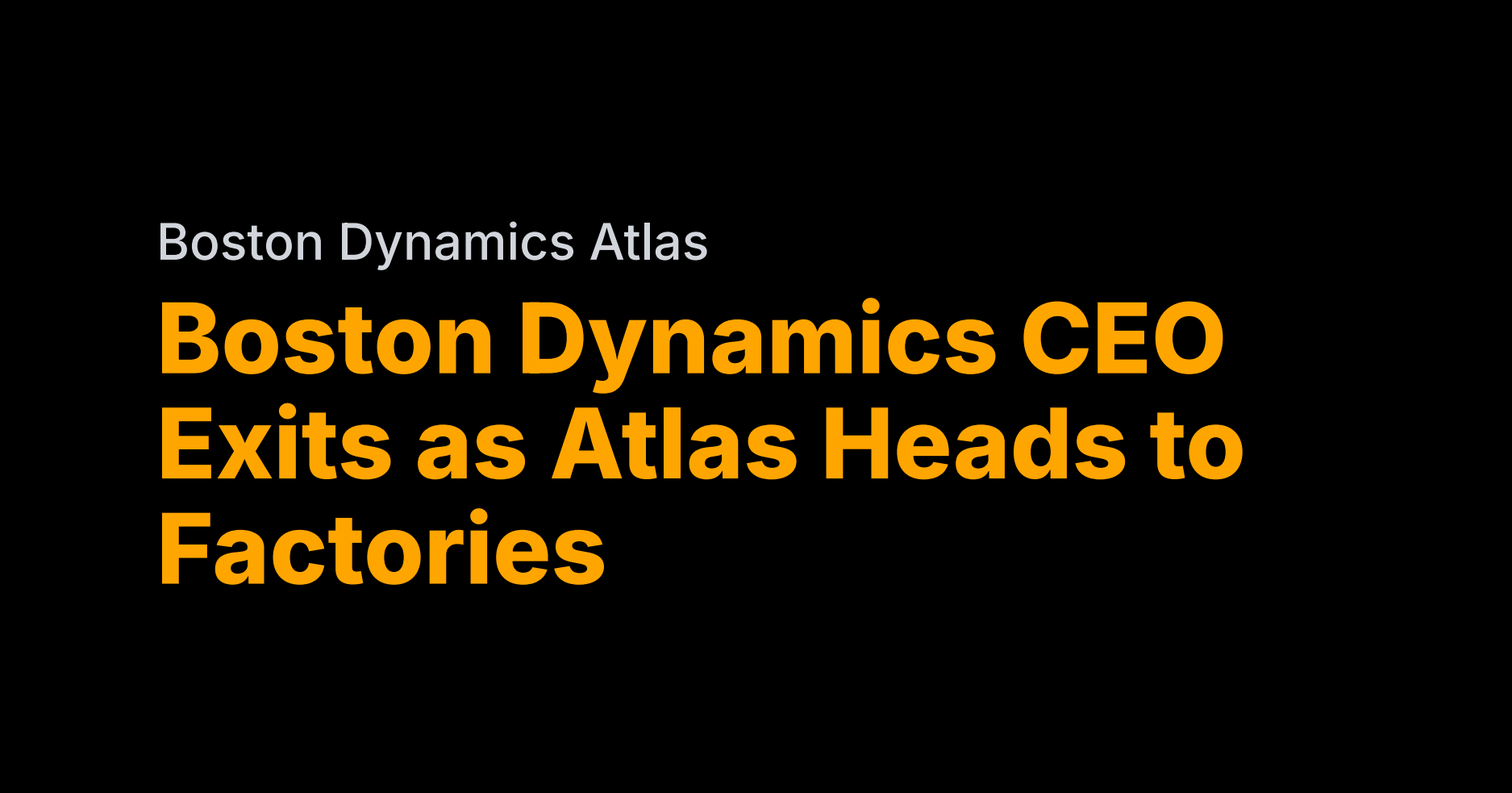 Boston Dynamics CEO resigns as Atlas preps for factories