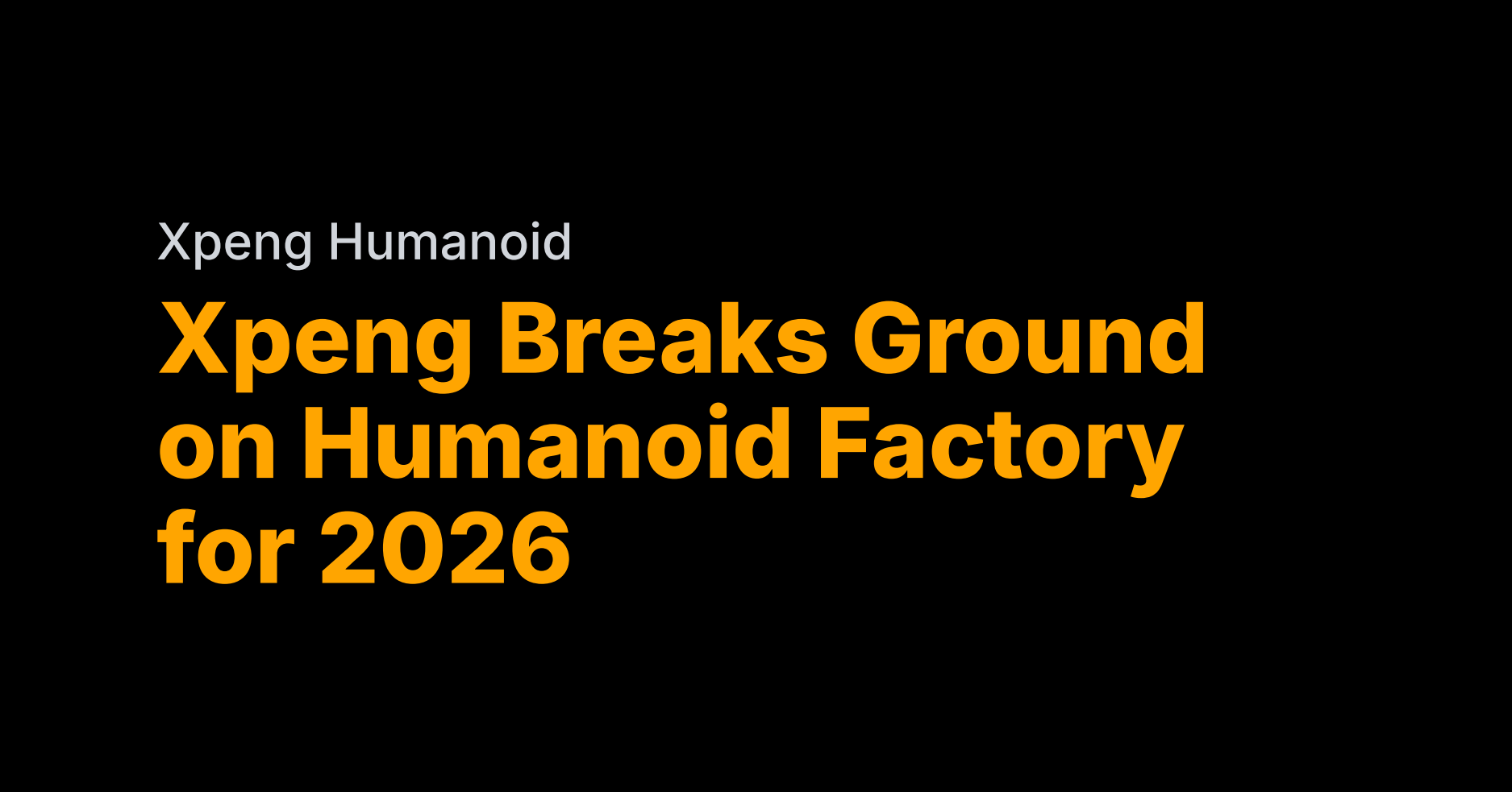 Xpeng breaks ground on humanoid factory for 2026 delivery