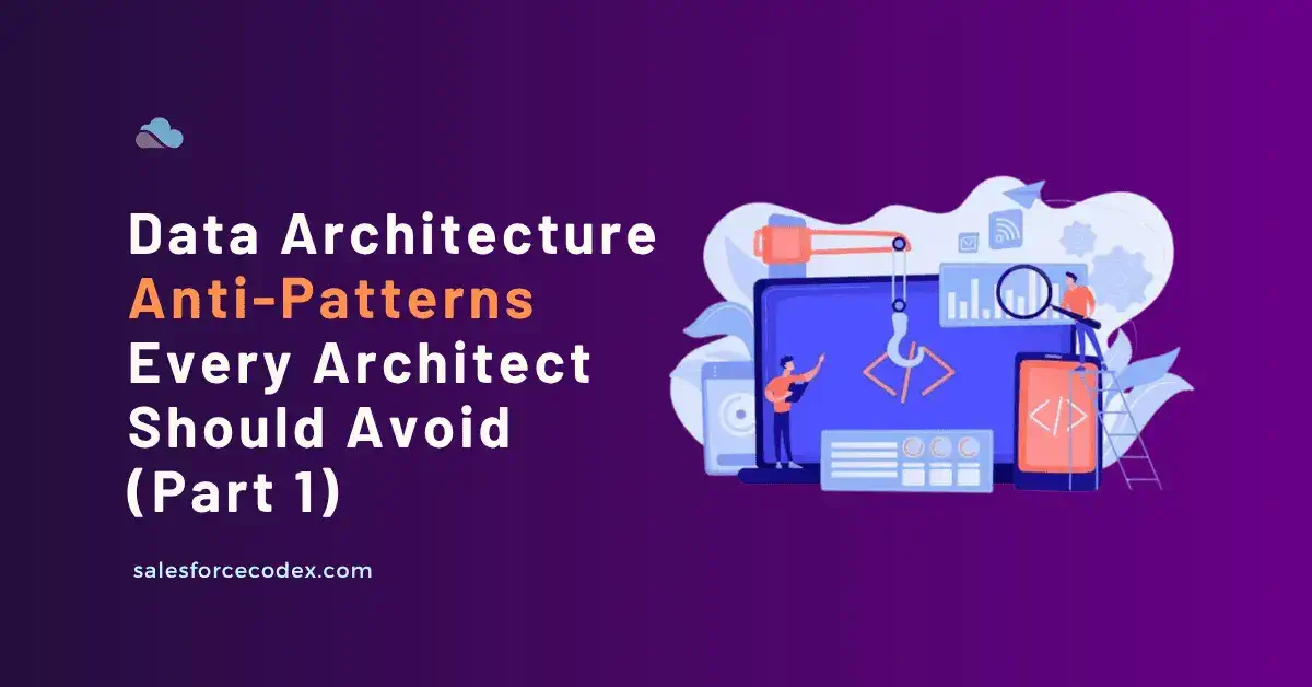 Data Architecture Anti-Patterns | Salesforce Architecture Data Architecture Anti-Patterns | Salesforce Architecture