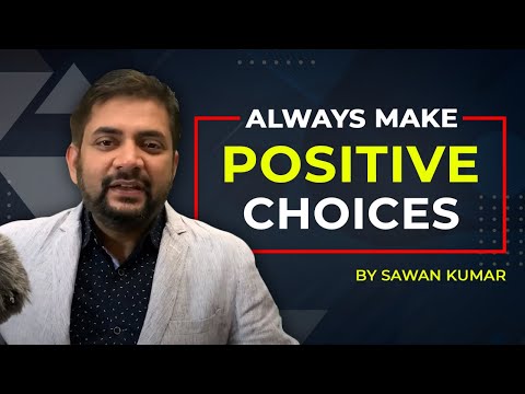 How to always make positive choices | by Sawan Kumar | Best Motivational Speaker in India