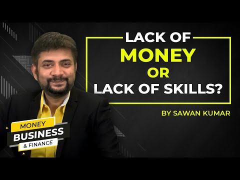 Is there a Lack of MONEY or Lack of SKILLS? | By Sawan Kumar – The Best Motivational Speaker