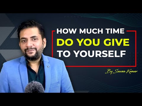 How much time do you give to yourself? | Manage time with Sawan Kumar – Best Motivational Speaker