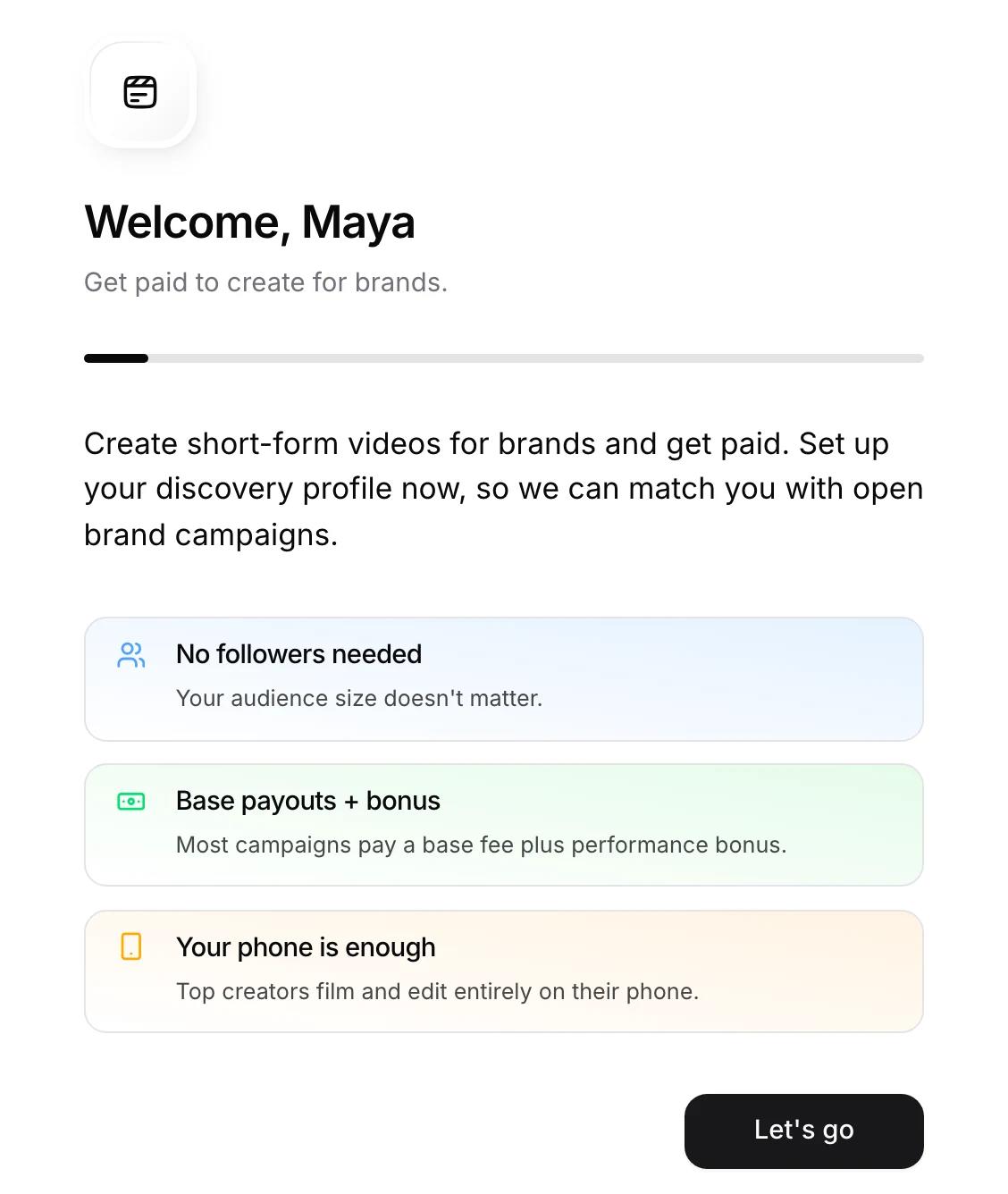 Onboarding starts with what the work looks like, then asks about you one step at a time. The first onboarding step, Welcome Maya, with the notes No followers needed, Base payouts plus bonus, and Your phone is enough.