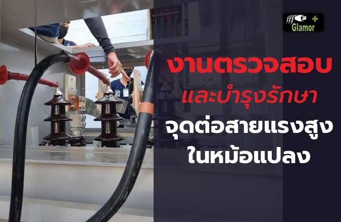การตรวจสอบและบำรุงรักษาจุดต่อสายแรงสูงในหม้อแปลง-(Cable-Box-Bushing-Terminal)