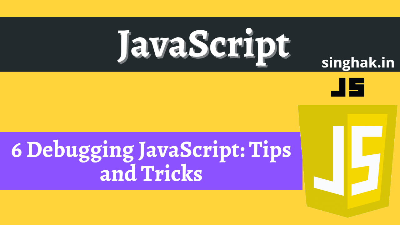 6 Debugging JavaScript: Tips and Tricks - Singhak