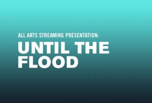 'Until the Flood' / Streaming on ALL ARTS