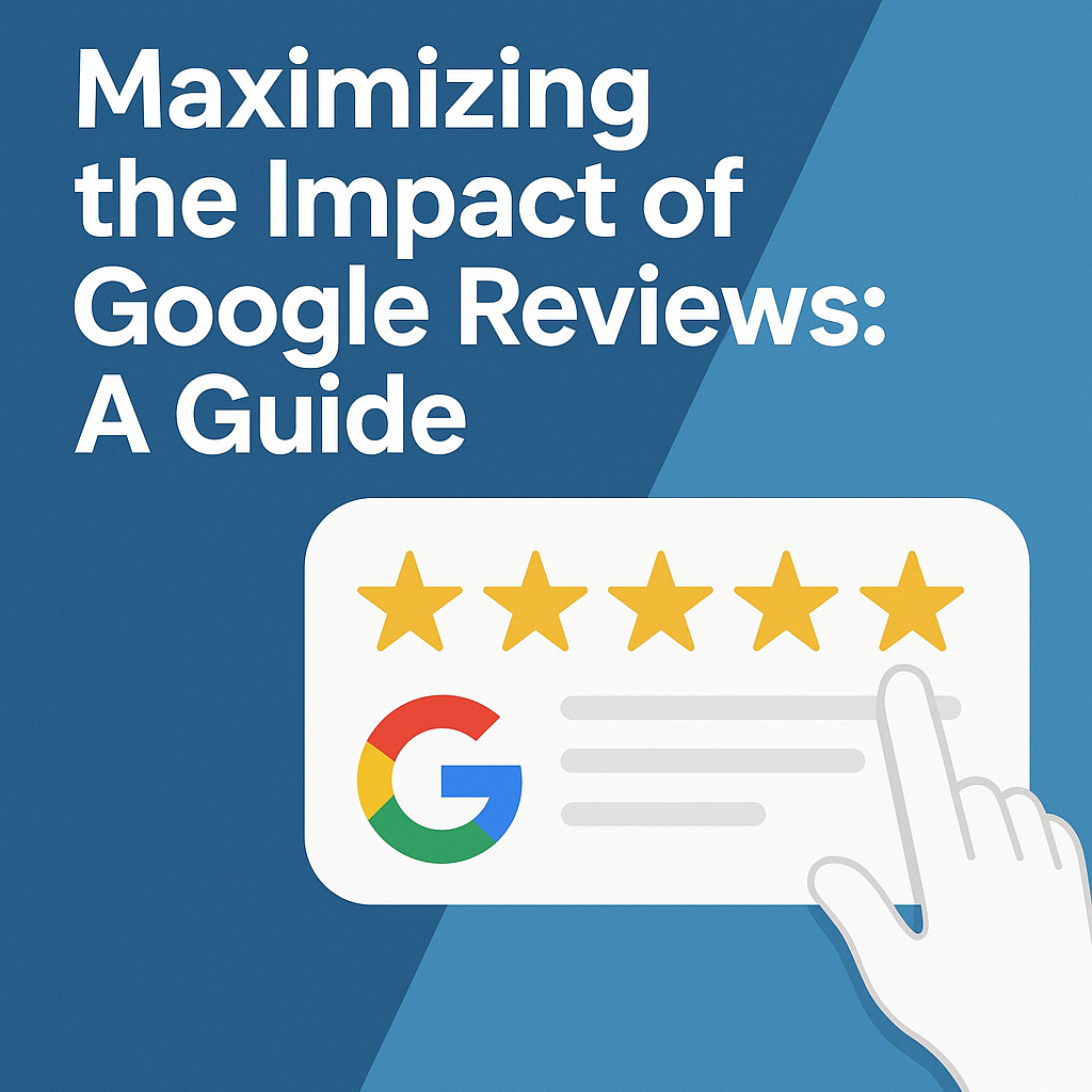 Maximizing the Impact of Google Reviews: A Guide