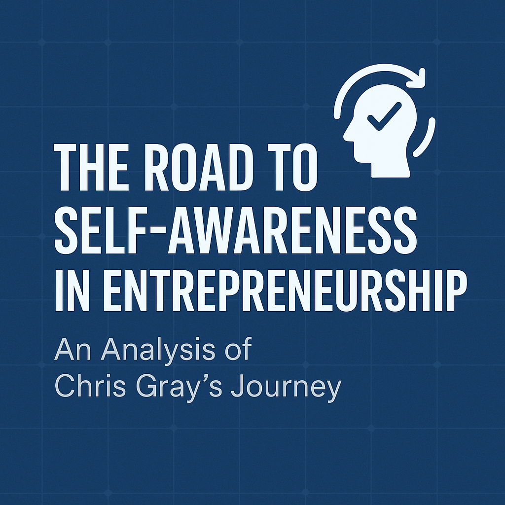 The Road to Self-Awareness in Entrepreneurship: An Analysis of Chris Gray's Journey