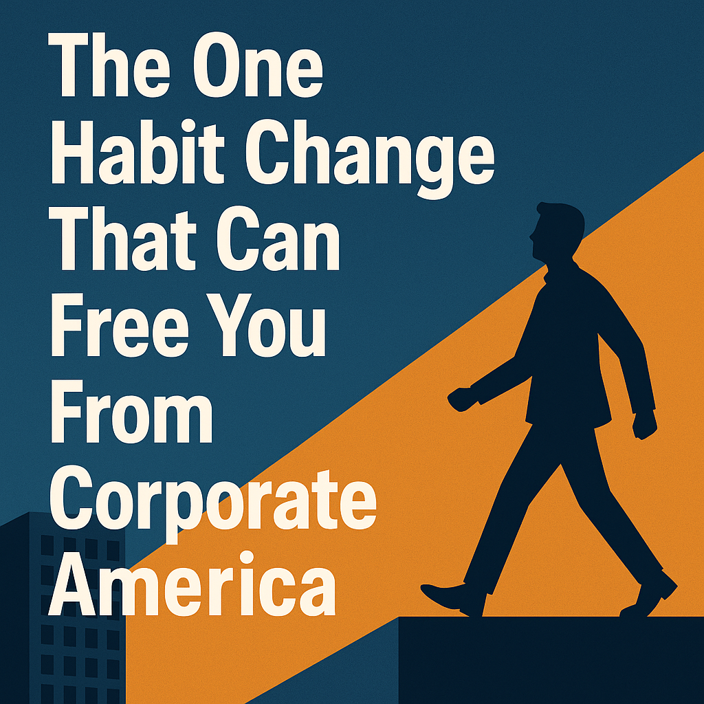 The One Habit Change That Can Free You From Corporate America