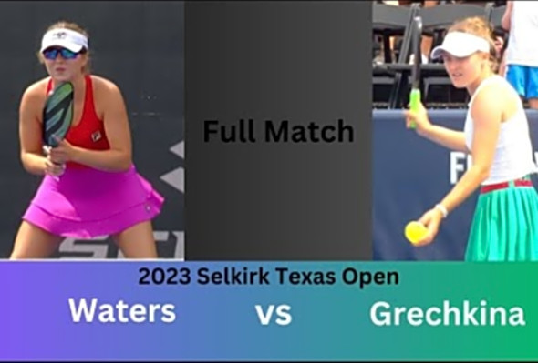 Waters vs Grechkina - Full Match - 2023 Selkirk Texan Open PPA