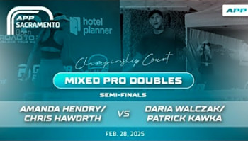 2025 APP Sacramento Open - Hendry/Haworth vs. Walczak/Kawka - Mixed Pro Doubles Semi-Final