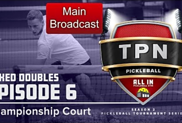 TPN Main CC Broadcast - S2:E6 CC Mixed Double - All In Pickleball Gym - Championship Court