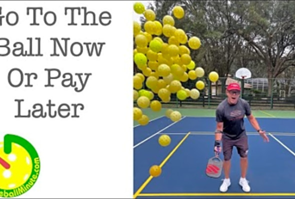Go To The Ball Now Or Pay Later - Pickleball Minute