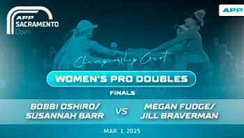 2025 APP Sacramento Open - Oshiro/Barr vs. Fudge/Braverman - Women&#039;s Pro Doubles Final