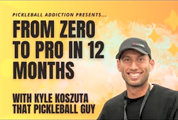 From Zero to Pro in 12 Months with ThatPickleballGuy, Kyle Koszuta