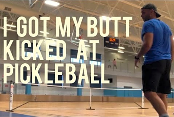 I got my butt kicked at pickleball.