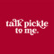 Talk Pickle To Me