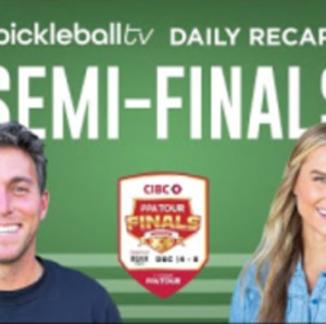 Pickleball TV Daily Recap: Semi Finals at the CIBC PPA Finals