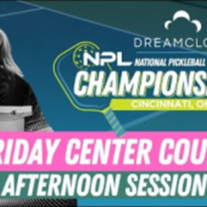 Friday PM Court CC1 Cincinnati DreamCloud National Pickleball League Cha...