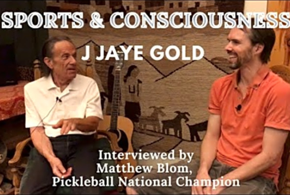 Sports &amp; Consciousness: J Jaye Gold interviewed by Pickleball National Champion Matthew Blom